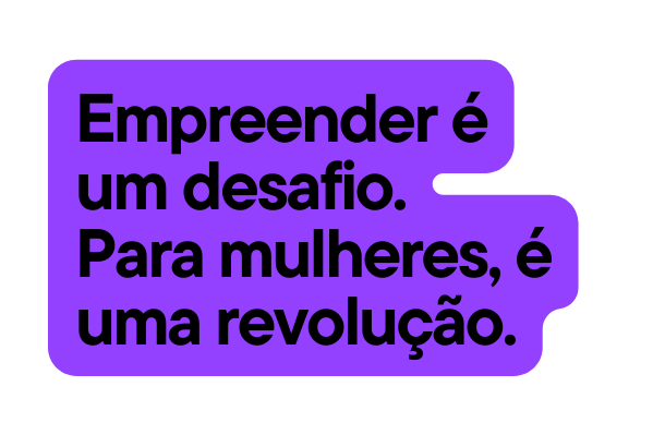 Empreender é um desafio Para mulheres é uma revolução